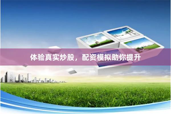 体验真实炒股，配资模拟助你提升