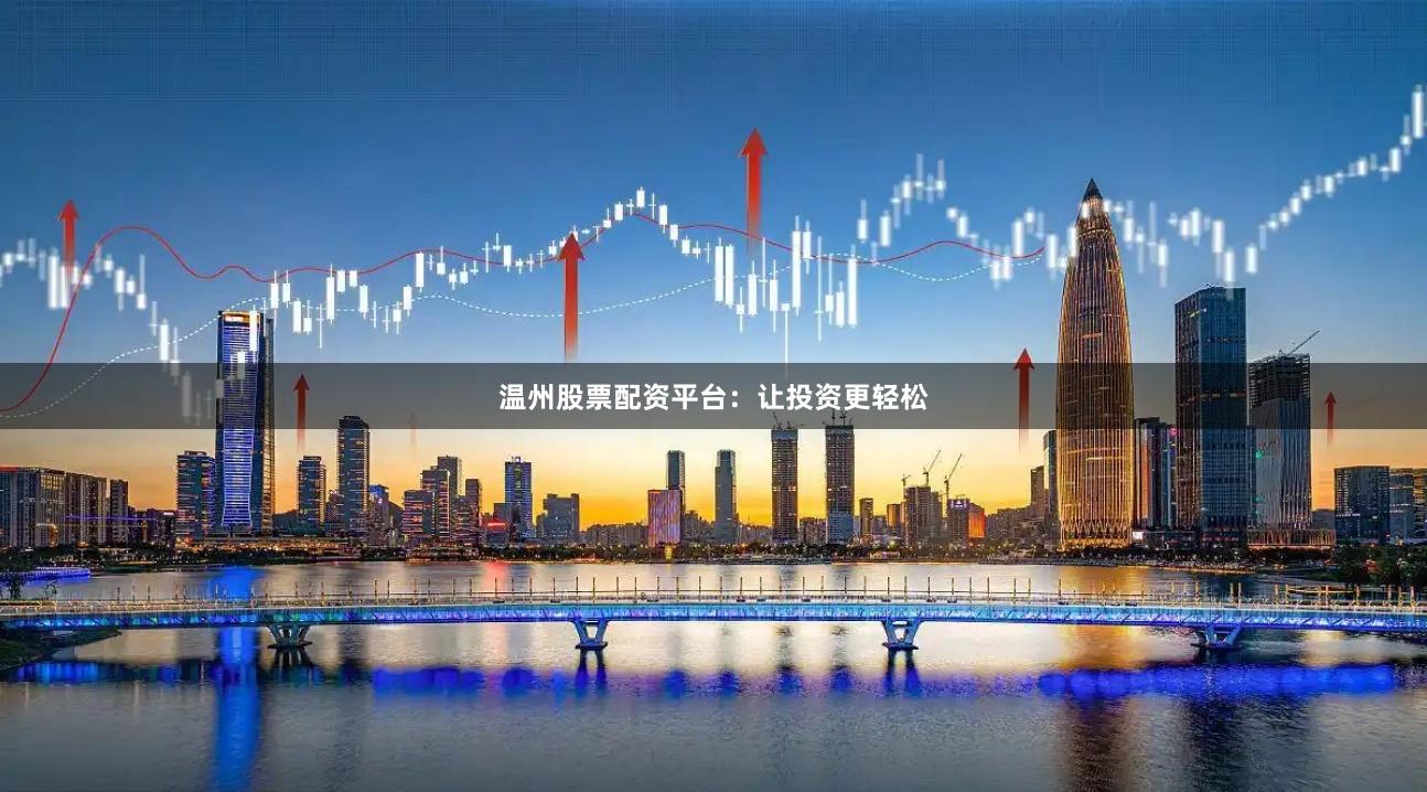 温州股票配资平台：让投资更轻松
