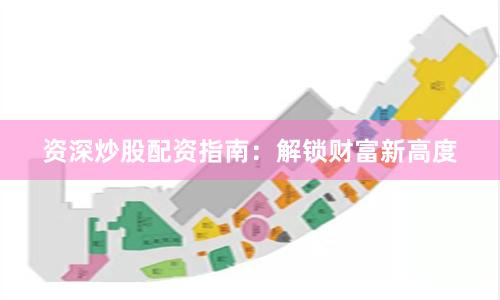 资深炒股配资指南：解锁财富新高度