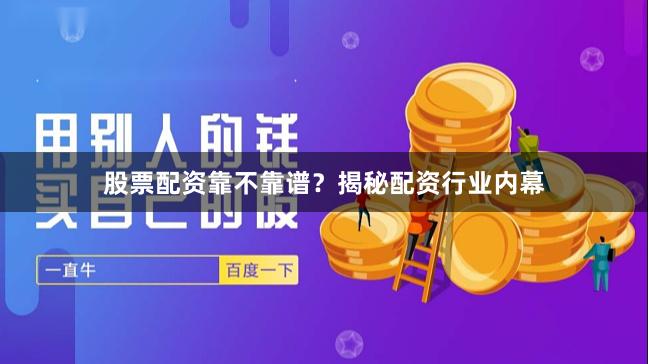 股票配资靠不靠谱？揭秘配资行业内幕
