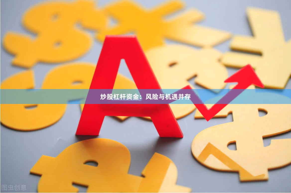 炒股杠杆资金：风险与机遇并存