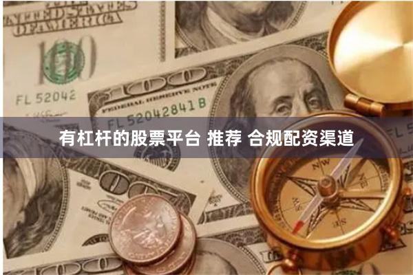 有杠杆的股票平台 推荐 合规配资渠道