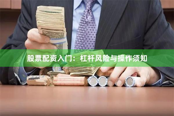 股票配资入门:杠杆风险与操作须知