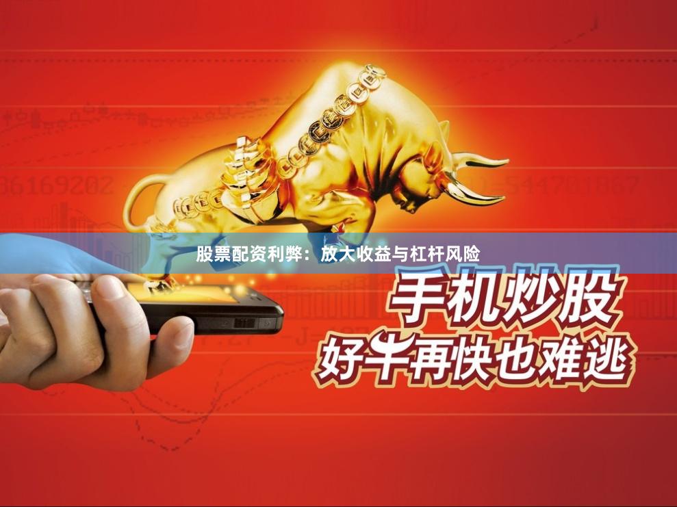 股票配资利弊：放大收益与杠杆风险