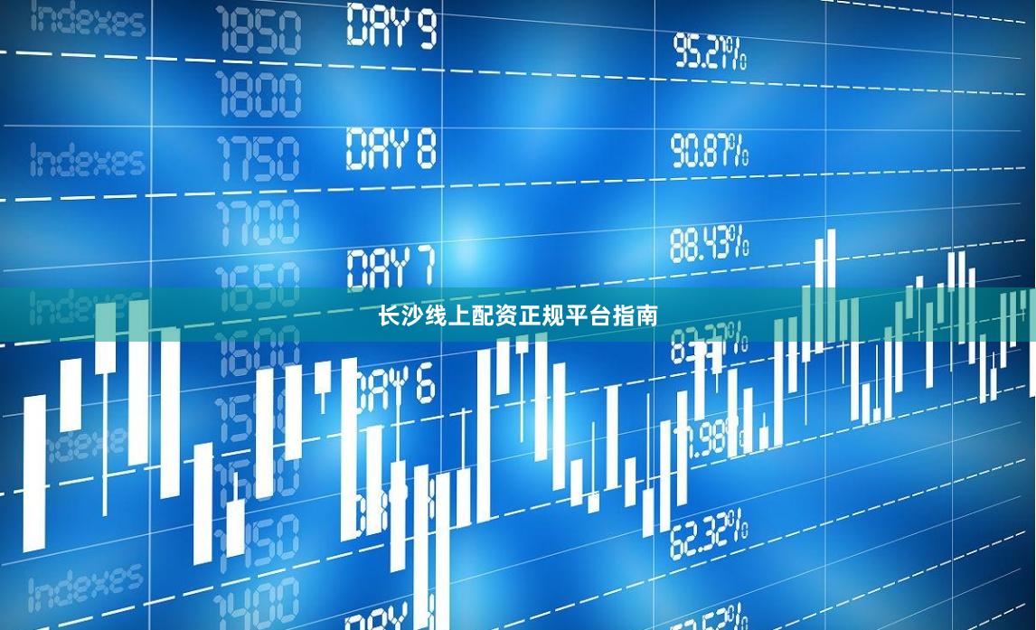 长沙线上配资正规平台指南