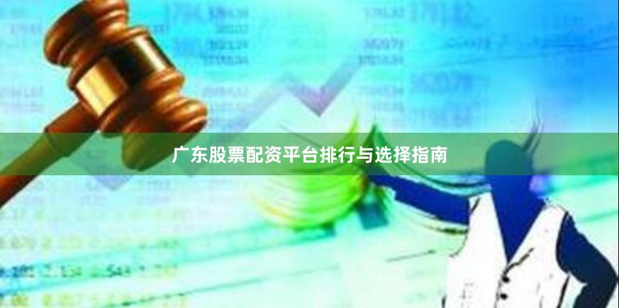 广东股票配资平台排行与选择指南